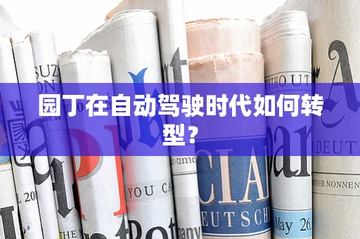 园丁在自动驾驶时代如何转型？