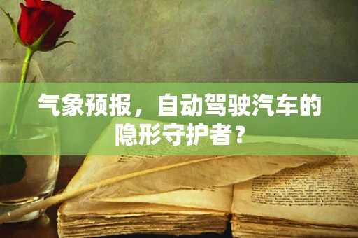 气象预报，自动驾驶汽车的隐形守护者？