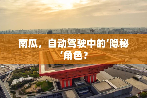 南瓜，自动驾驶中的‘隐秘’角色？
