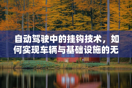 自动驾驶中的挂钩技术，如何实现车辆与基础设施的无缝连接？