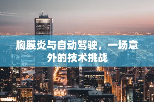 胸膜炎与自动驾驶，一场意外的技术挑战