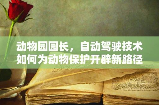 动物园园长，自动驾驶技术如何为动物保护开辟新路径？
