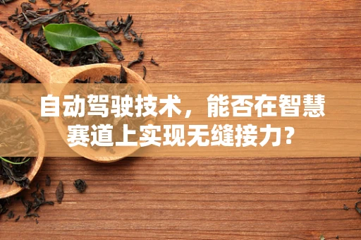 自动驾驶技术，能否在智慧赛道上实现无缝接力？