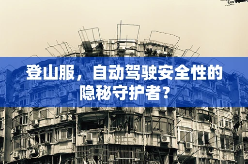 登山服，自动驾驶安全性的隐秘守护者？