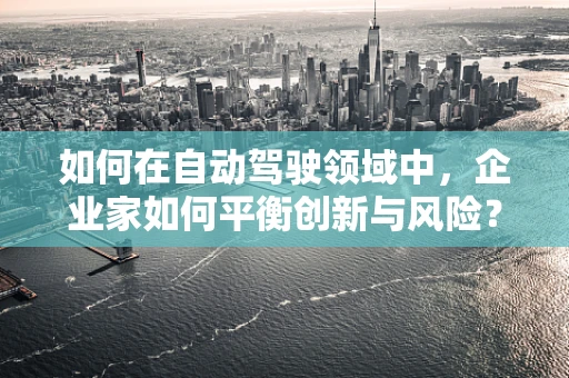 如何在自动驾驶领域中，企业家如何平衡创新与风险？