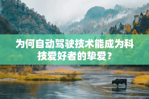 为何自动驾驶技术能成为科技爱好者的挚爱？