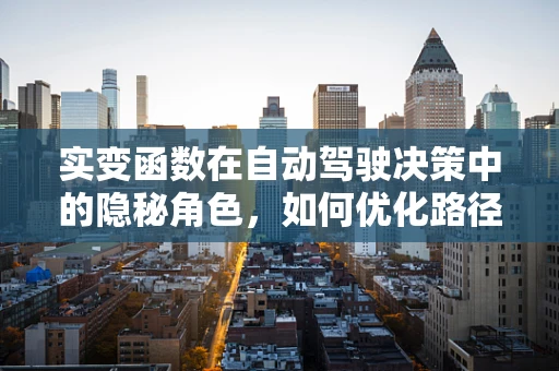 实变函数在自动驾驶决策中的隐秘角色，如何优化路径规划的‘数学魔术’？