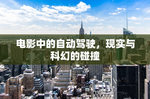 电影中的自动驾驶，现实与科幻的碰撞