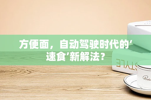 方便面，自动驾驶时代的‘速食’新解法？
