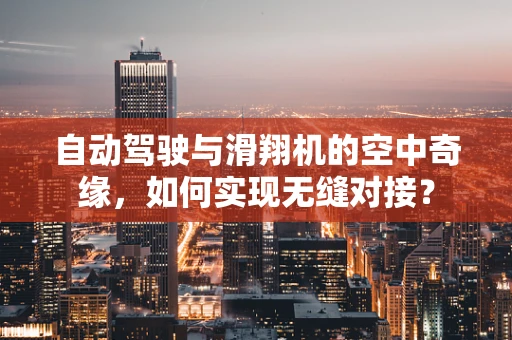 自动驾驶与滑翔机的空中奇缘，如何实现无缝对接？
