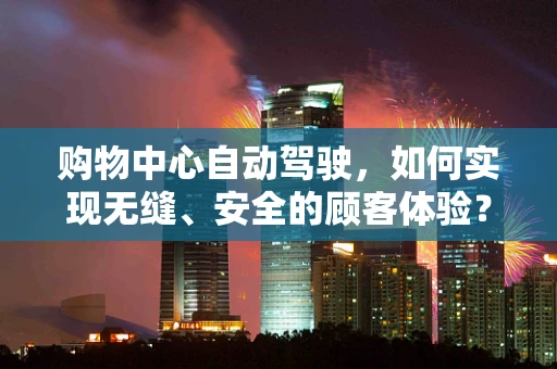购物中心自动驾驶，如何实现无缝、安全的顾客体验？