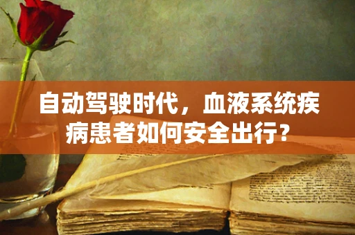 自动驾驶时代，血液系统疾病患者如何安全出行？