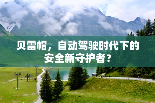 贝雷帽，自动驾驶时代下的安全新守护者？