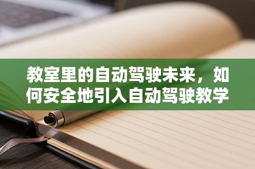 教室里的自动驾驶未来，如何安全地引入自动驾驶教学车？