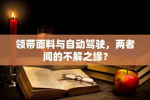 领带面料与自动驾驶，两者间的不解之缘？