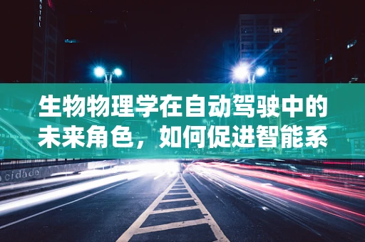 生物物理学在自动驾驶中的未来角色，如何促进智能系统的‘生物’适应性？