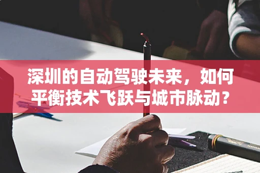深圳的自动驾驶未来，如何平衡技术飞跃与城市脉动？