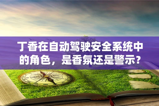 丁香在自动驾驶安全系统中的角色，是香氛还是警示？