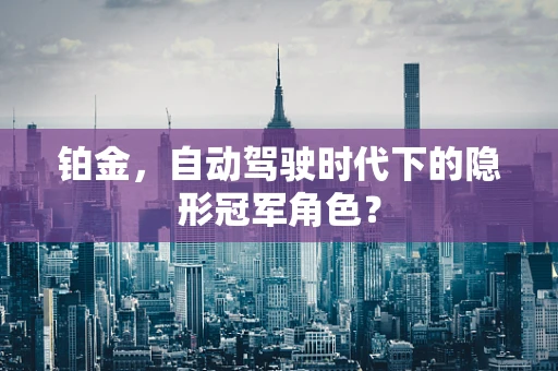 铂金，自动驾驶时代下的隐形冠军角色？
