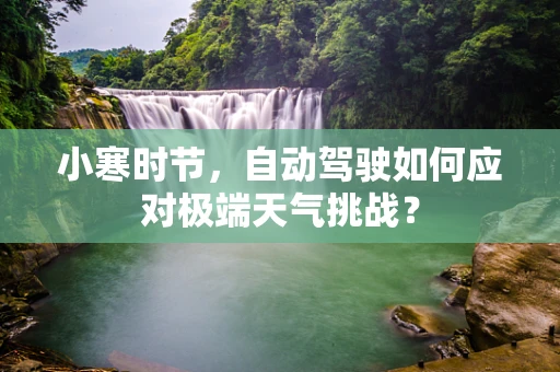 小寒时节，自动驾驶如何应对极端天气挑战？