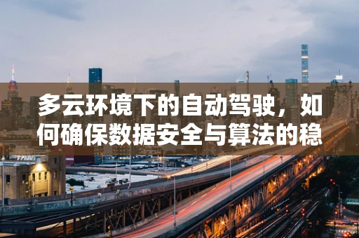 多云环境下的自动驾驶，如何确保数据安全与算法的稳健性？