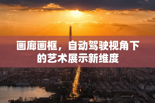 画廊画框，自动驾驶视角下的艺术展示新维度