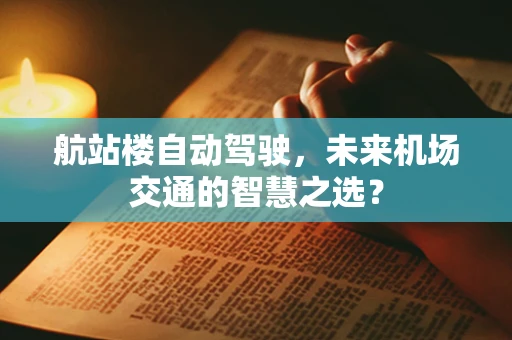 航站楼自动驾驶，未来机场交通的智慧之选？