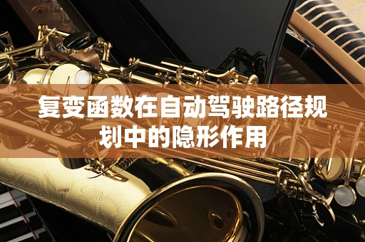 复变函数在自动驾驶路径规划中的隐形作用
