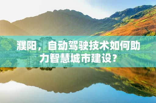 濮阳，自动驾驶技术如何助力智慧城市建设？
