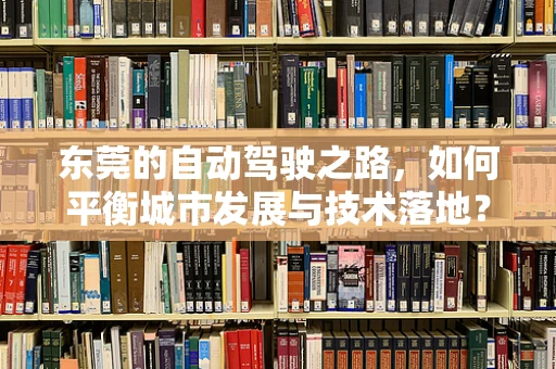 东莞的自动驾驶之路，如何平衡城市发展与技术落地？