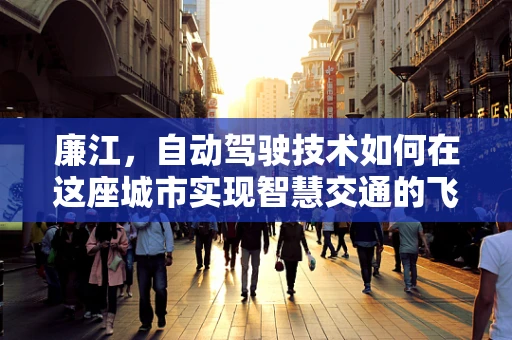 廉江，自动驾驶技术如何在这座城市实现智慧交通的飞跃？