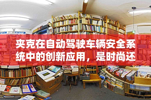 夹克在自动驾驶车辆安全系统中的创新应用，是时尚还是技术革新？