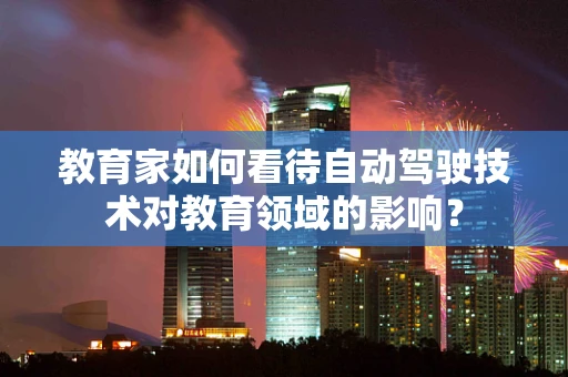 教育家如何看待自动驾驶技术对教育领域的影响？