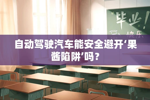 自动驾驶汽车能安全避开‘果酱陷阱’吗？