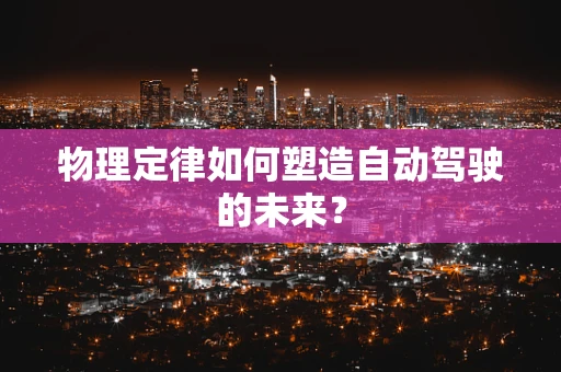 物理定律如何塑造自动驾驶的未来？