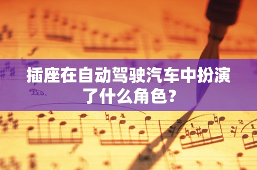 插座在自动驾驶汽车中扮演了什么角色？