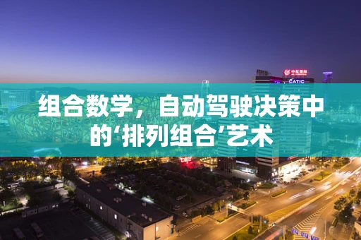 组合数学，自动驾驶决策中的‘排列组合’艺术