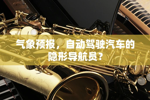 气象预报，自动驾驶汽车的隐形导航员？