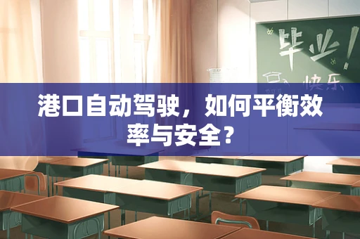 港口自动驾驶，如何平衡效率与安全？