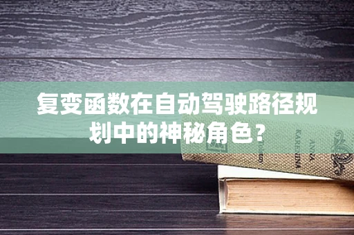 复变函数在自动驾驶路径规划中的神秘角色？