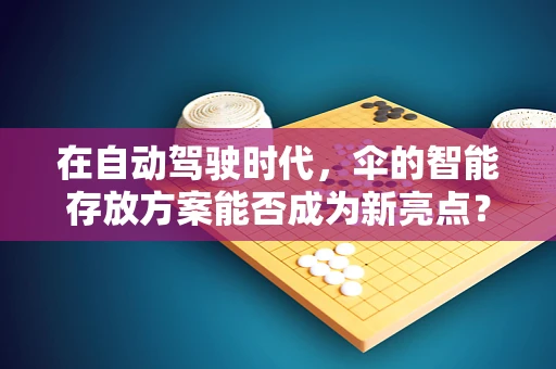 在自动驾驶时代，伞的智能存放方案能否成为新亮点？