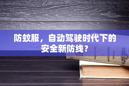 防蚊服，自动驾驶时代下的安全新防线？