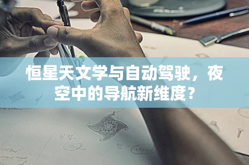 恒星天文学与自动驾驶，夜空中的导航新维度？