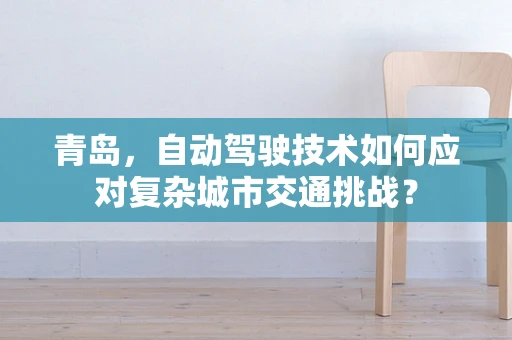 青岛，自动驾驶技术如何应对复杂城市交通挑战？