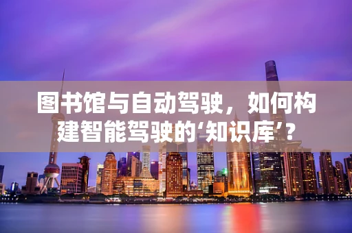 图书馆与自动驾驶，如何构建智能驾驶的‘知识库’？