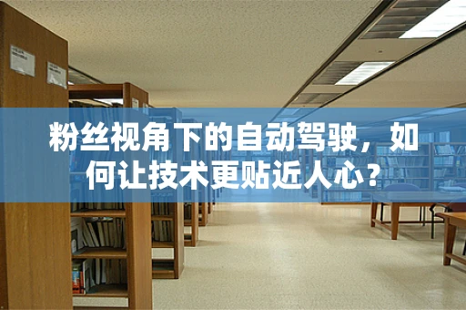 粉丝视角下的自动驾驶，如何让技术更贴近人心？