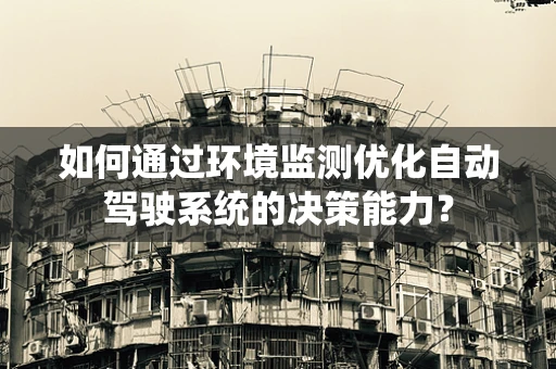 如何通过环境监测优化自动驾驶系统的决策能力？