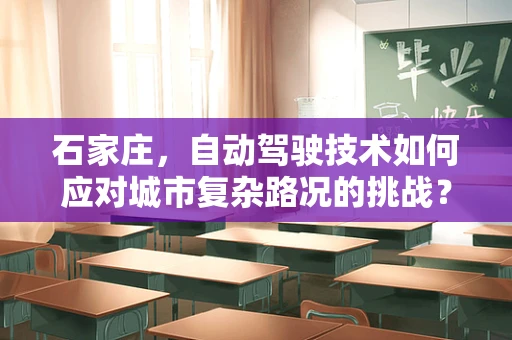 石家庄，自动驾驶技术如何应对城市复杂路况的挑战？