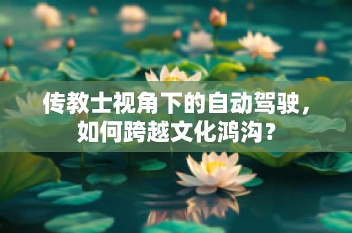 传教士视角下的自动驾驶，如何跨越文化鸿沟？