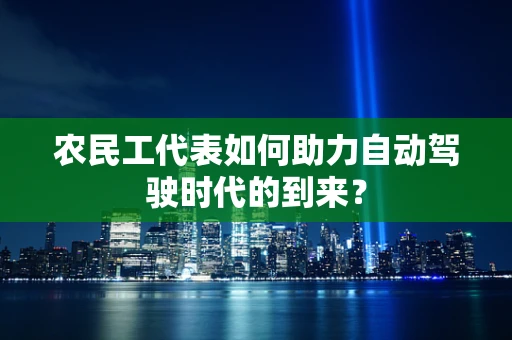 农民工代表如何助力自动驾驶时代的到来？